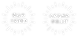 安心の工場併設・心を込めてすべて手仕上げ